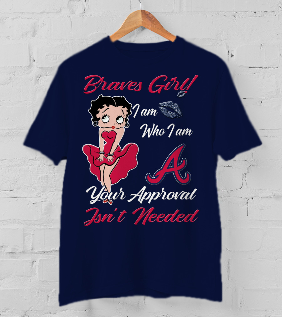 Braves Girl I Am Who I Am A Your Approval Isn't Needed T-Shirt