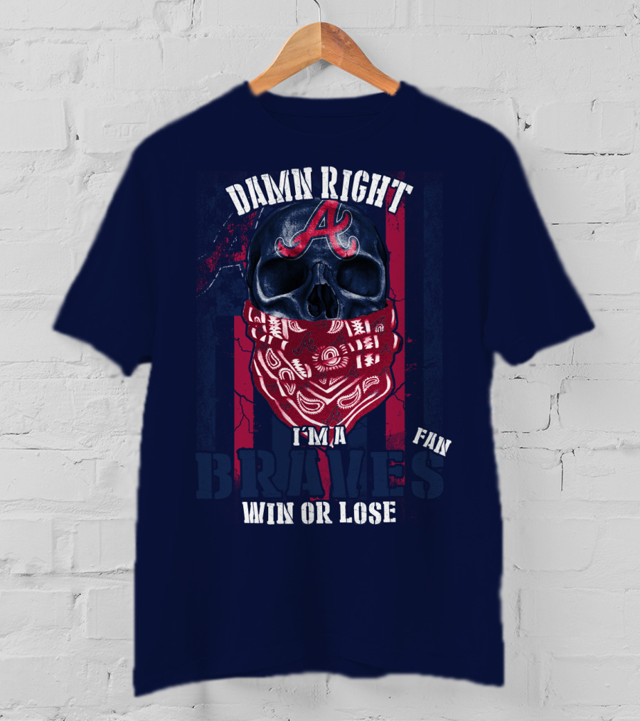 Damn Right I'm A Braves Fan Win Or Lose T-Shirt