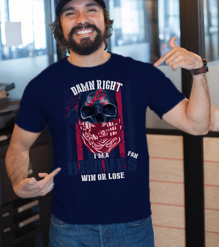 Damn Right I'm A Braves Fan Win Or Lose T-Shirt