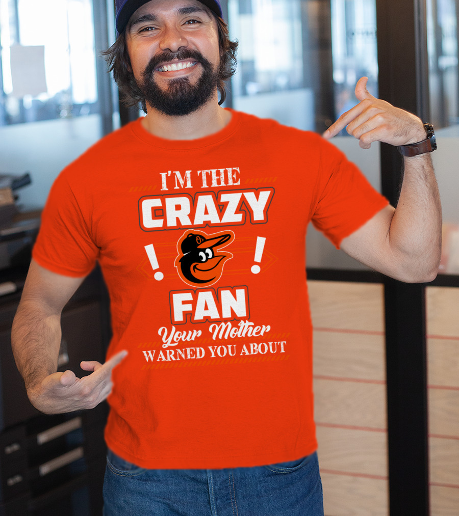 I'm The Crazy Baltimore Orioles Fan Your Mother Warned You About T-Shirt