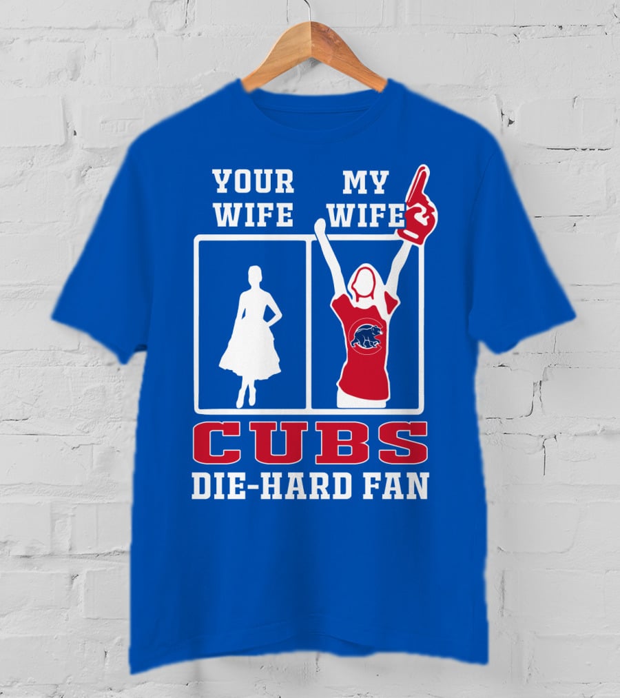 Your Wife My Wife Cubs Die-Hard Fan T-Shirt