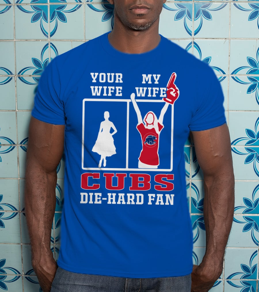 Your Wife My Wife Cubs Die-Hard Fan T-Shirt