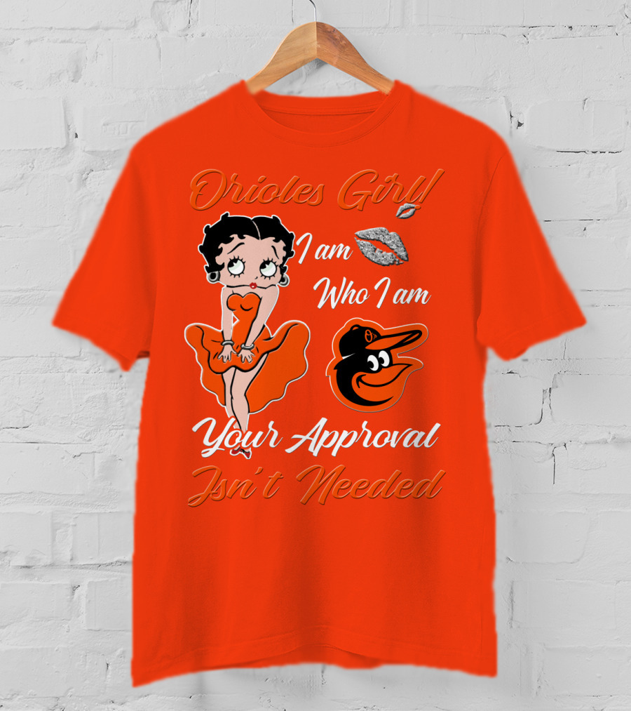 Orioles Girl I Am Who I Am Your Approval Isn't Needed Baltimore Orioles T-Shirt