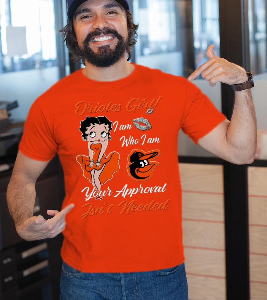 Orioles Girl I Am Who I Am Your Approval Isn't Needed Baltimore Orioles T-Shirt
