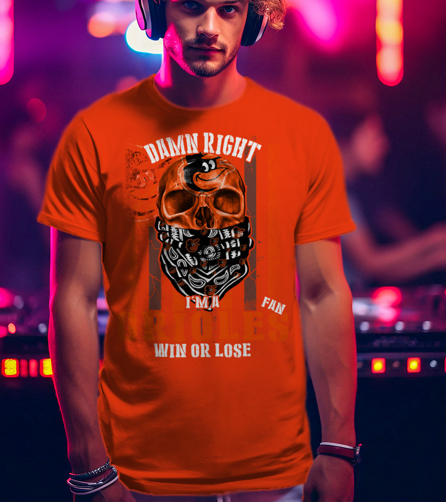 Damn Right I'm A Baltimore Orioles Fan Win Or Lose T-Shirt