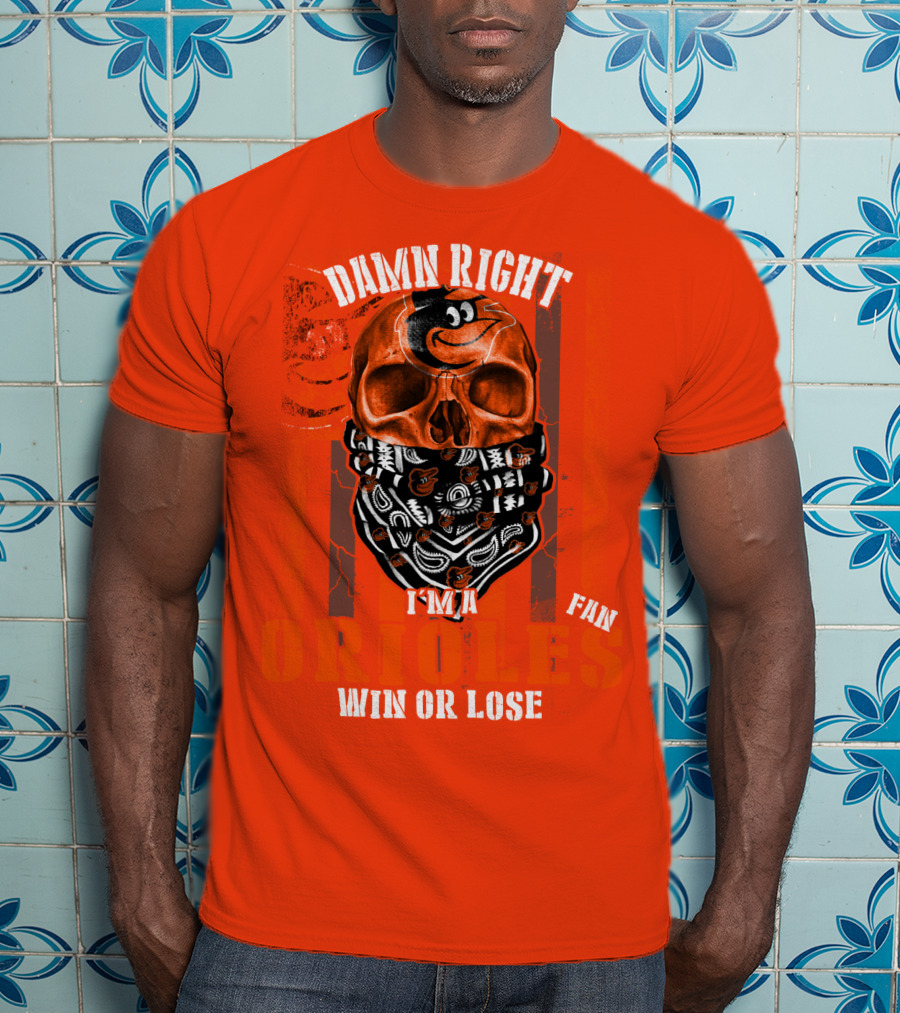 Damn Right I'm A Baltimore Orioles Fan Win Or Lose T-Shirt