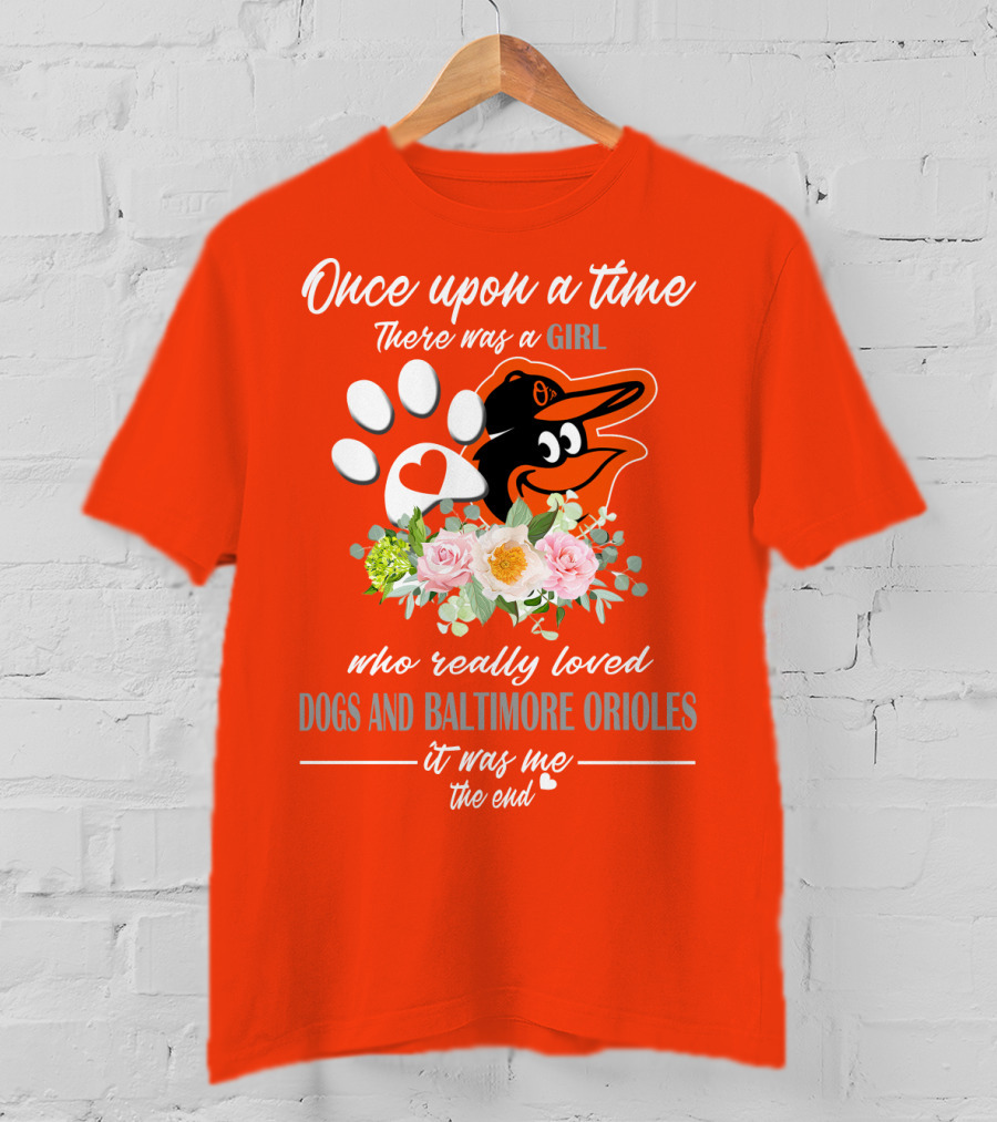 Once Upon A Time There Was A Girl Who Really Loved Dogs And Baltimore Orioles It Was Me The End T-Shirt