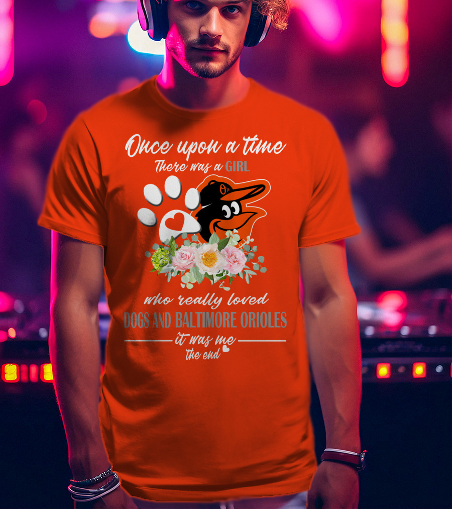 Once Upon A Time There Was A Girl Who Really Loved Dogs And Baltimore Orioles It Was Me The End T-Shirt