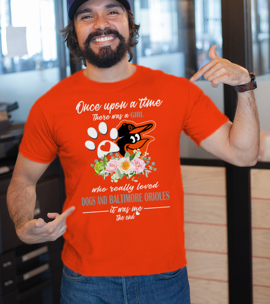 Once Upon A Time There Was A Girl Who Really Loved Dogs And Baltimore Orioles It Was Me The End T-Shirt