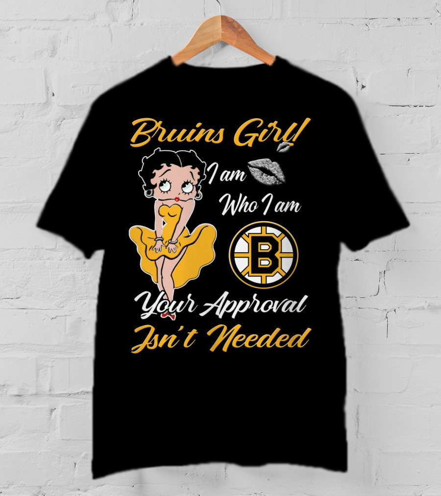 Bruins Girl I Am Who I Am Your Approval Isn't Needed Boston Bruins T-Shirt