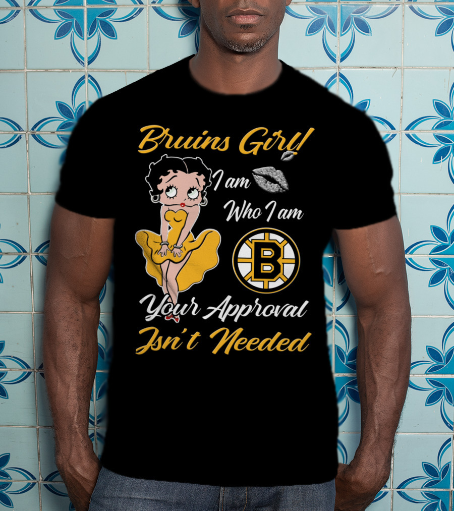Bruins Girl I Am Who I Am Your Approval Isn't Needed Boston Bruins T-Shirt