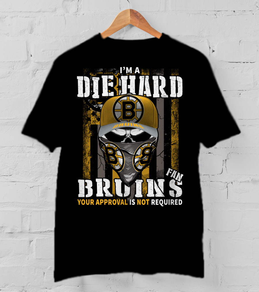 I'm A Die Hard Bruins Fan Your Approval Is Not Required Boston Bruins T-Shirt