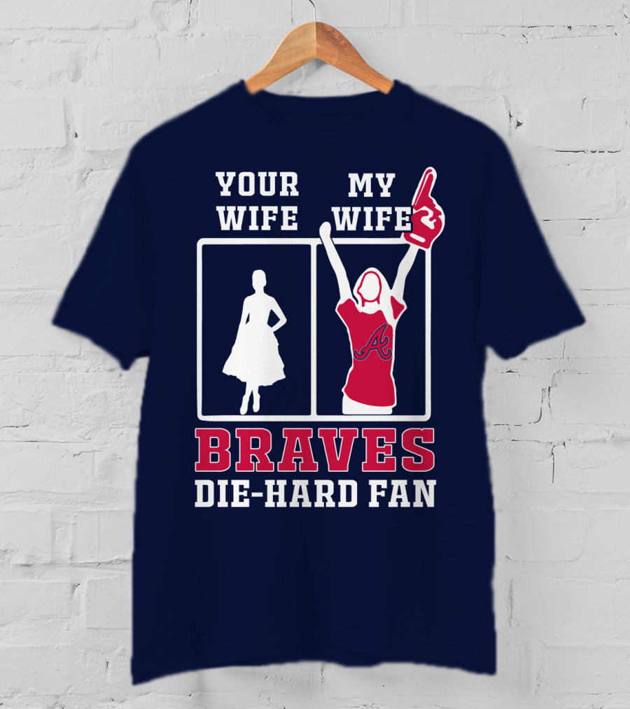 Your Wife My Wife Braves Die-Hard Fan T-Shirt