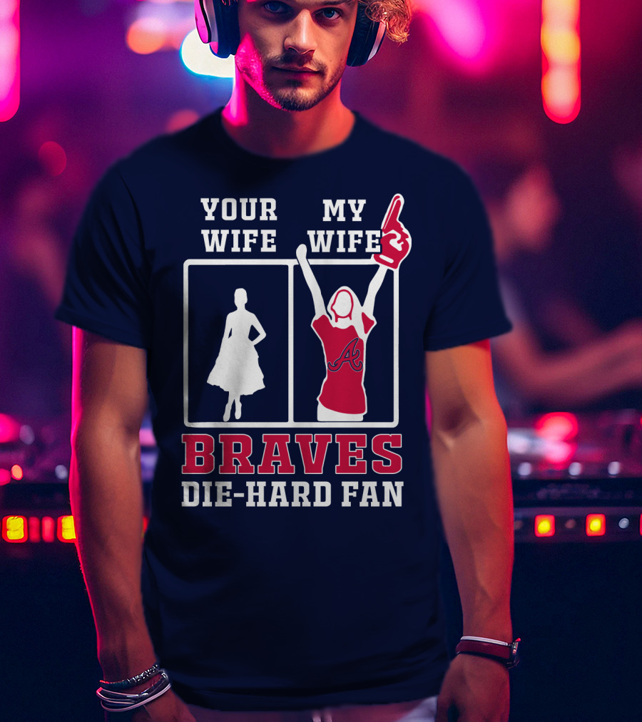 Your Wife My Wife Braves Die-Hard Fan T-Shirt