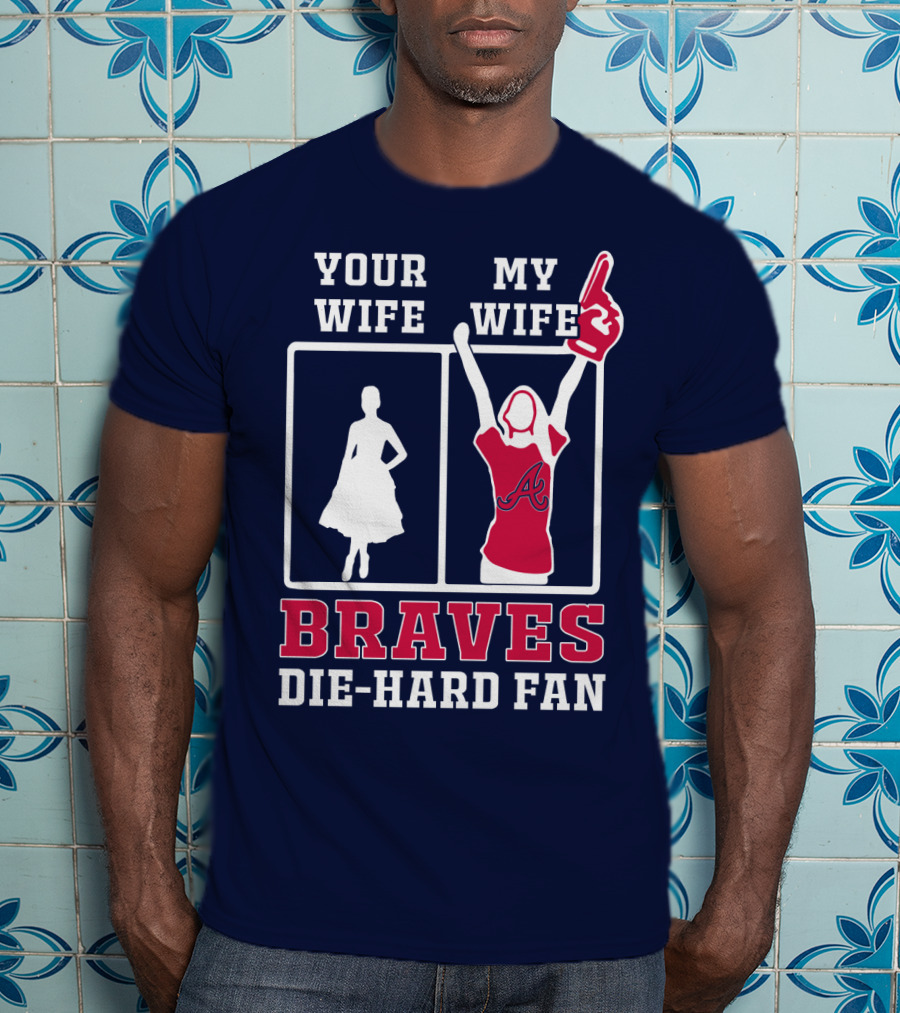 Your Wife My Wife Braves Die-Hard Fan T-Shirt