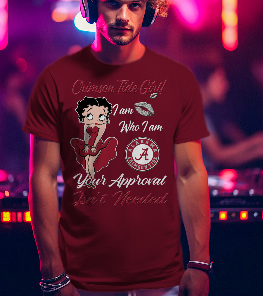 Crimson Tide Girl I Am Who I Am Your Approval Isn't Needed Alabama Crimson Tide T-Shirt