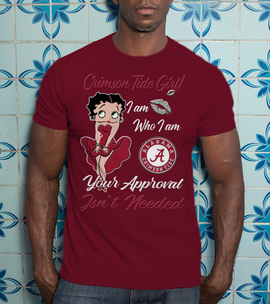 Crimson Tide Girl I Am Who I Am Your Approval Isn't Needed Alabama Crimson Tide T-Shirt