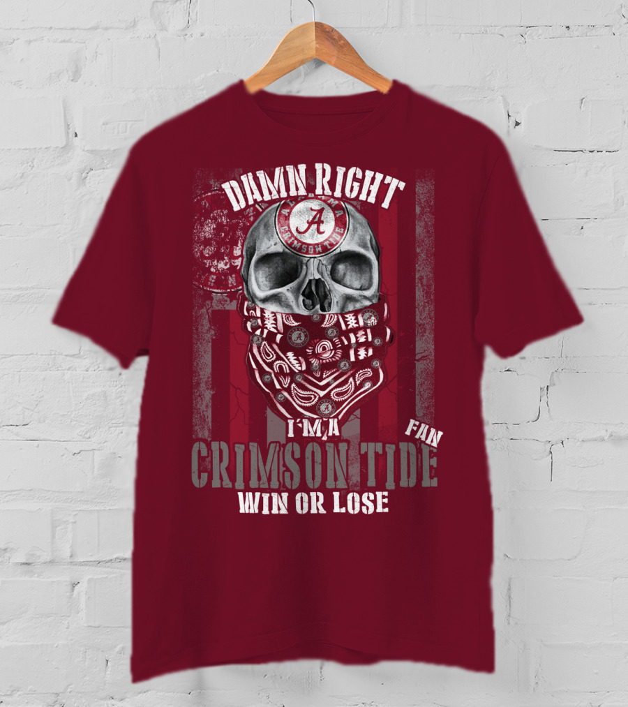 Damn Right I'm A Crimson Tide Fan Win Or Lose T-Shirt
