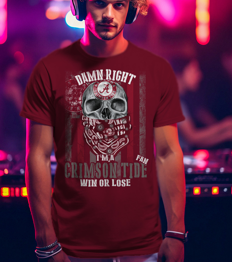 Damn Right I'm A Crimson Tide Fan Win Or Lose T-Shirt