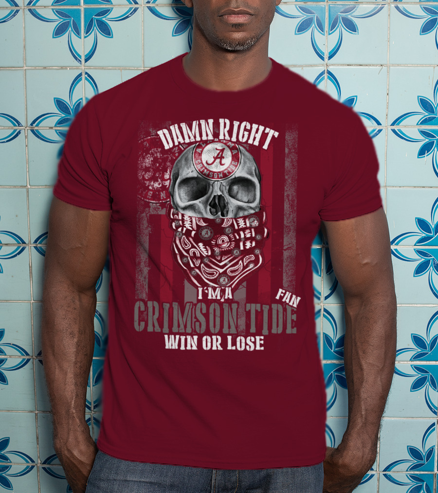 Damn Right I'm A Crimson Tide Fan Win Or Lose T-Shirt