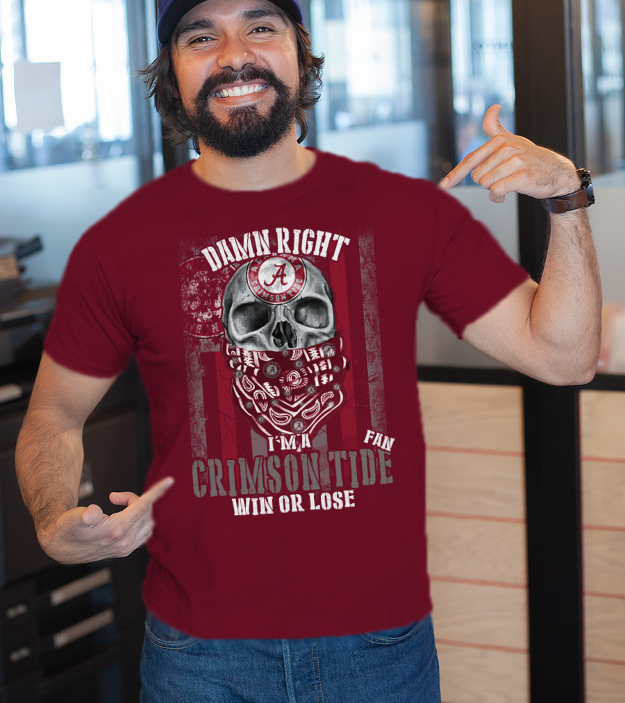 Damn Right I'm A Crimson Tide Fan Win Or Lose T-Shirt