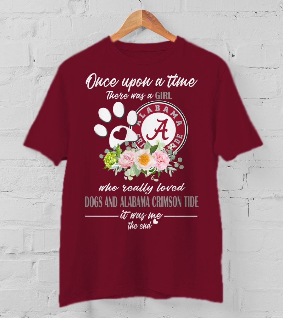 Once Upon A Time There Was A Girl Who Really Loved Dogs And Alabama Crimson Tide It Was Me The End T-Shirt