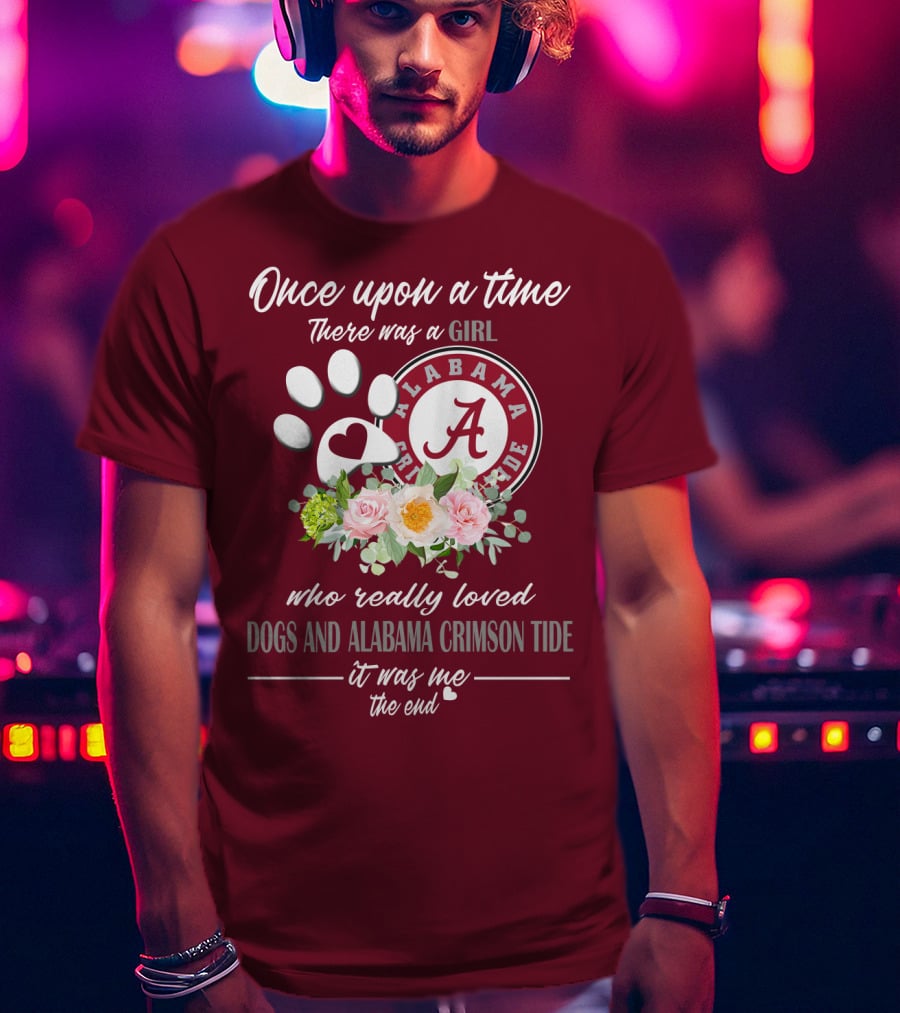 Once Upon A Time There Was A Girl Who Really Loved Dogs And Alabama Crimson Tide It Was Me The End T-Shirt