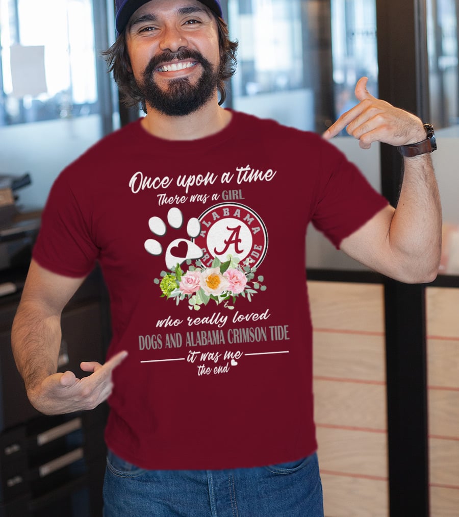 Once Upon A Time There Was A Girl Who Really Loved Dogs And Alabama Crimson Tide It Was Me The End T-Shirt