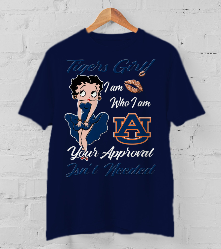 Tigers Girl I Am Who I Am Auburn Your Approval Isn’t Needed T-Shirt