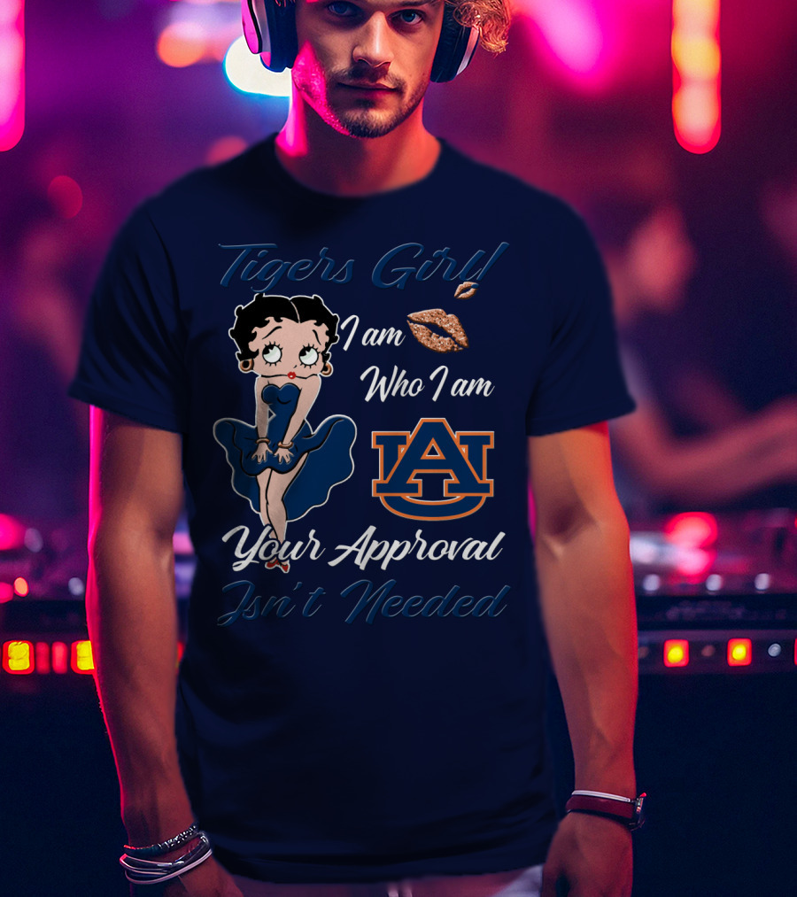 Tigers Girl I Am Who I Am Auburn Your Approval Isn’t Needed T-Shirt