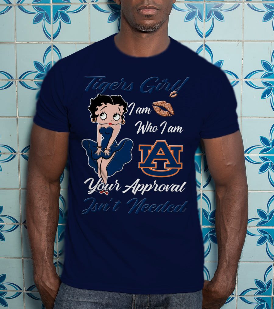 Tigers Girl I Am Who I Am Auburn Your Approval Isn’t Needed T-Shirt
