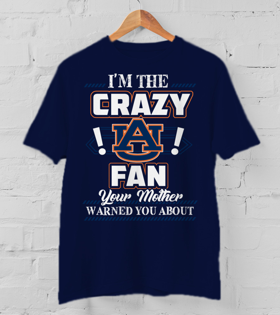 I'm The Crazy Auburn Tigers Fan Your Mother Warned You About T-Shirt