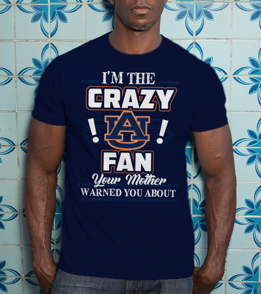 I'm The Crazy Auburn Tigers Fan Your Mother Warned You About T-Shirt
