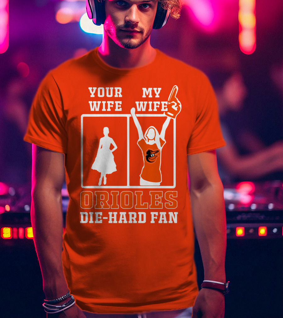 Your Wife My Wife Orioles Die-Hard Fan T-Shirt