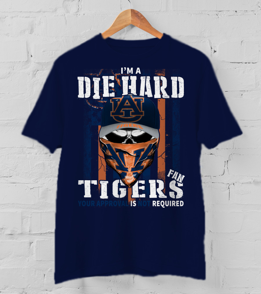 I'm A Die Hard Auburn Tigers Fan Your Approval Is Not Required T-Shirt