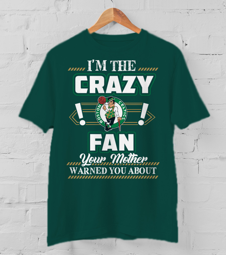 I'm The Crazy Boston Celtics Fan Your Mother Warned You About T-Shirt