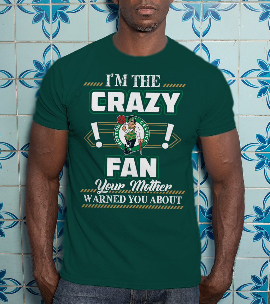 I'm The Crazy Boston Celtics Fan Your Mother Warned You About T-Shirt