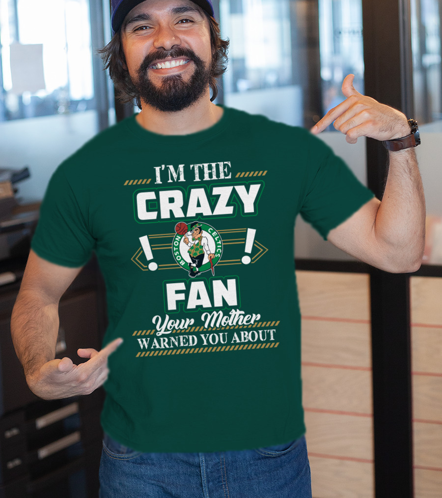 I'm The Crazy Boston Celtics Fan Your Mother Warned You About T-Shirt