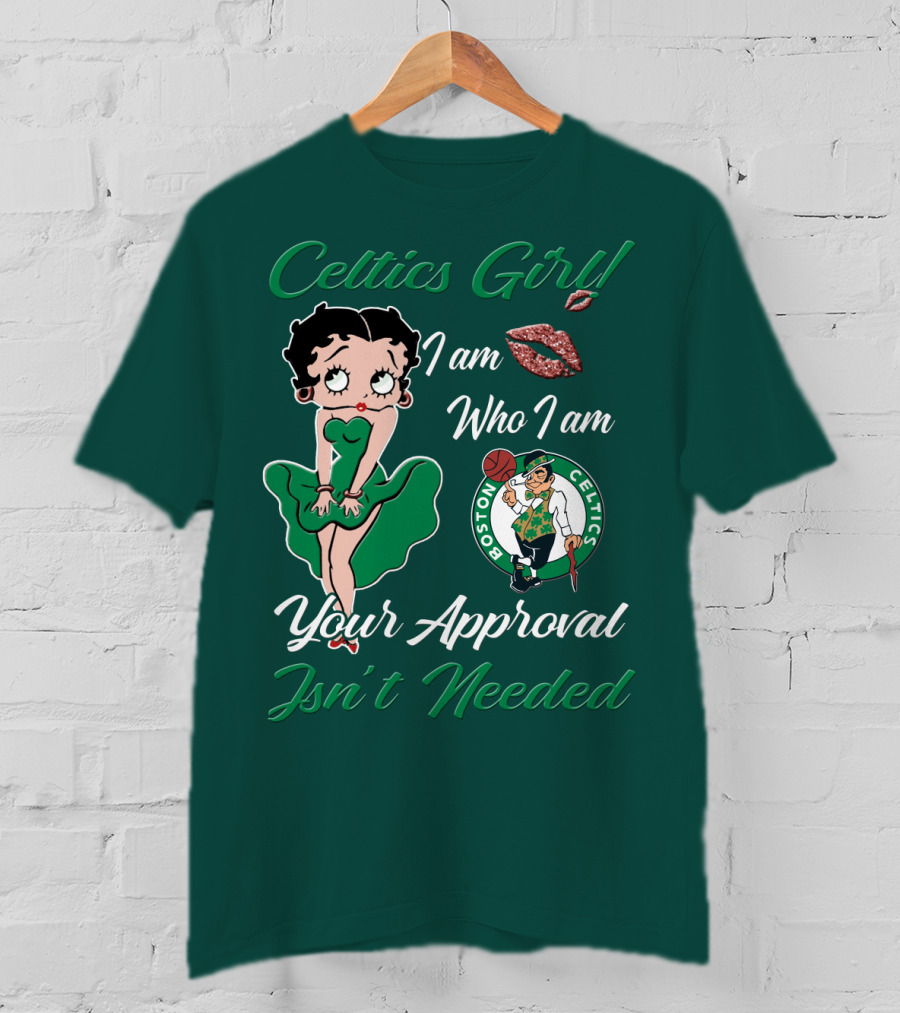 Celtics Girl I Am Who I Am Your Approval Isn't Needed Boston Celtics T-Shirt