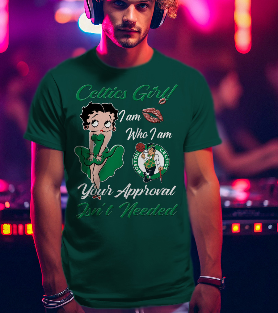 Celtics Girl I Am Who I Am Your Approval Isn't Needed Boston Celtics T-Shirt