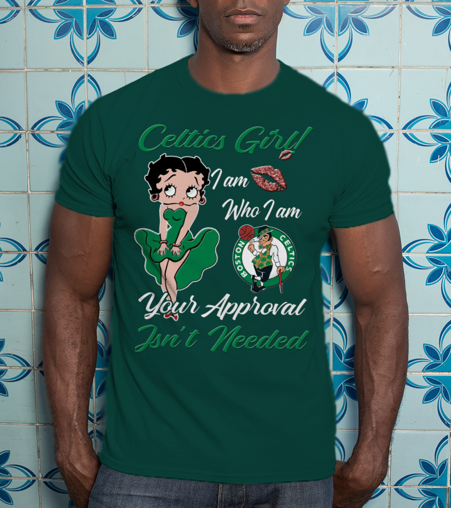 Celtics Girl I Am Who I Am Your Approval Isn't Needed Boston Celtics T-Shirt