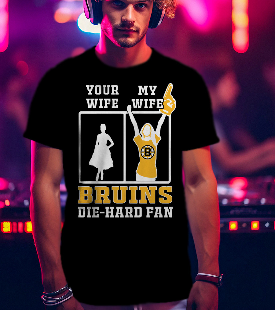 Your Wife My Wife Boston Bruins Die-Hard Fan T-Shirt
