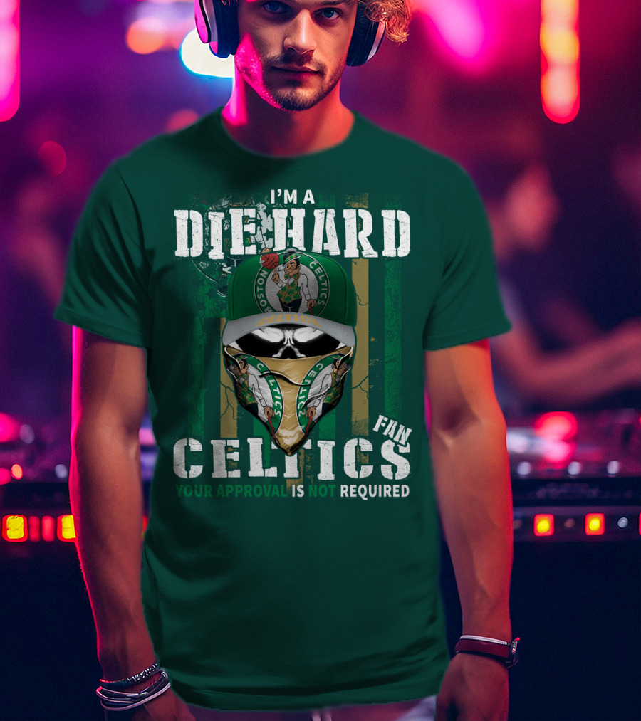 I'm A Die Hard Boston Celtics Fan Your Approval Is Not Required T-Shirt