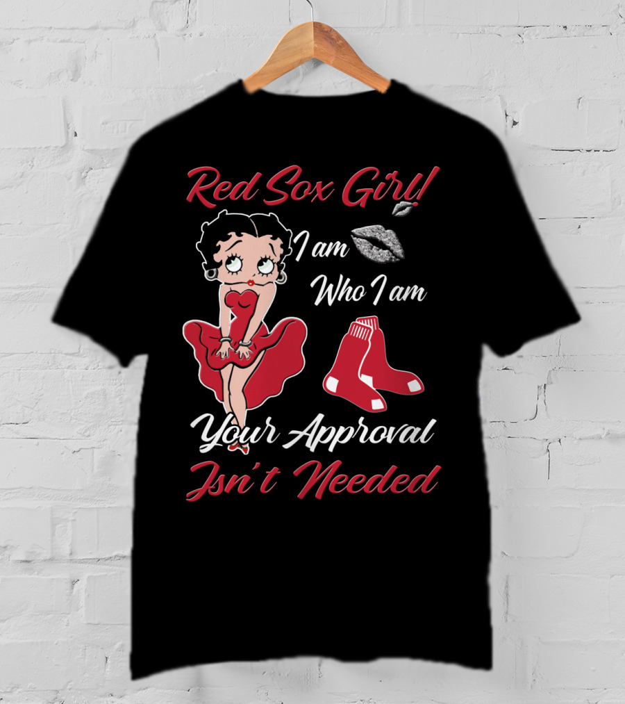 Red Sox Girl I Am Who I Am Your Approval Isn't Needed T-Shirt