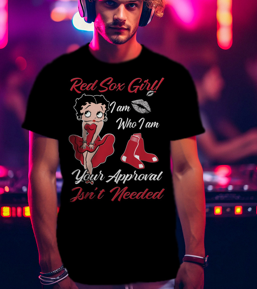 Red Sox Girl I Am Who I Am Your Approval Isn't Needed T-Shirt