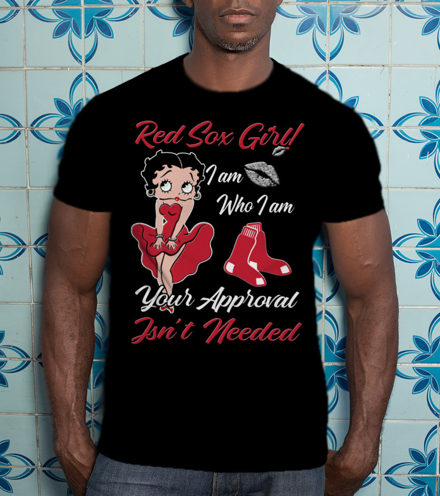Red Sox Girl I Am Who I Am Your Approval Isn't Needed T-Shirt