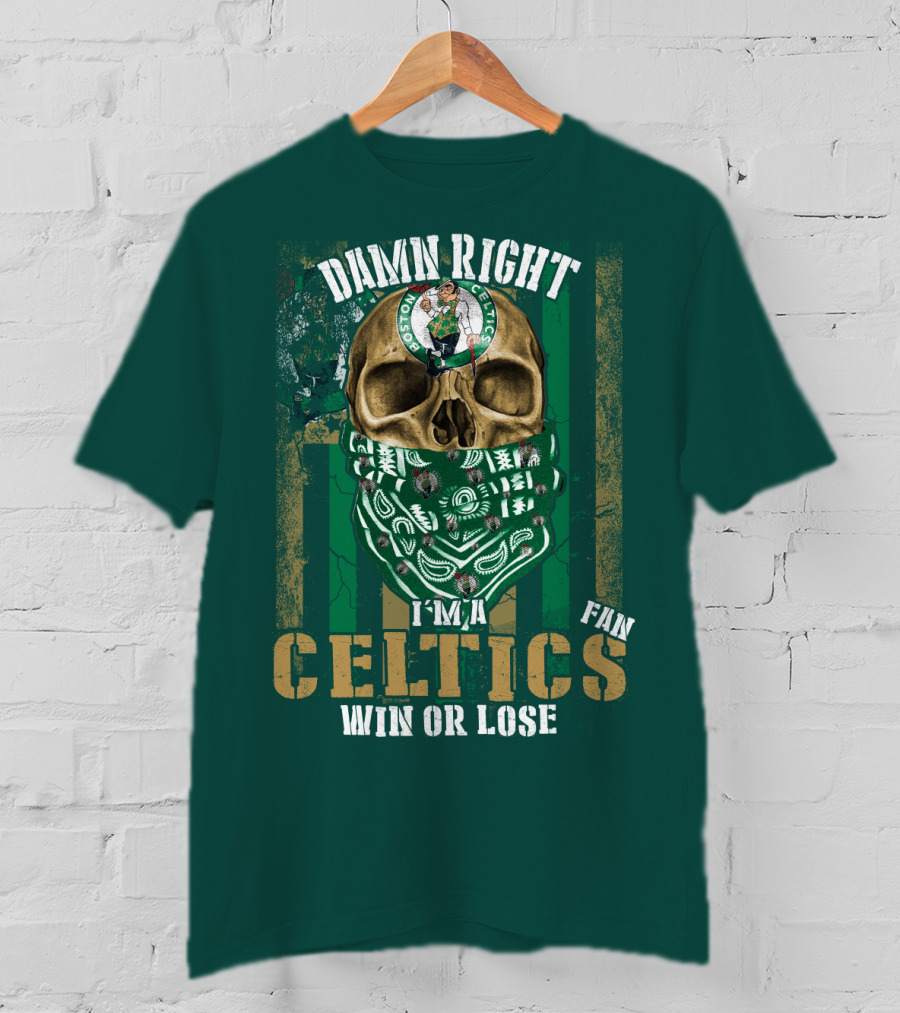 Damn Right I'm A Celtics Fan Win Or Lose Boston Celtics T-Shirt