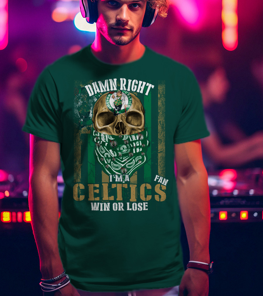 Damn Right I'm A Celtics Fan Win Or Lose Boston Celtics T-Shirt