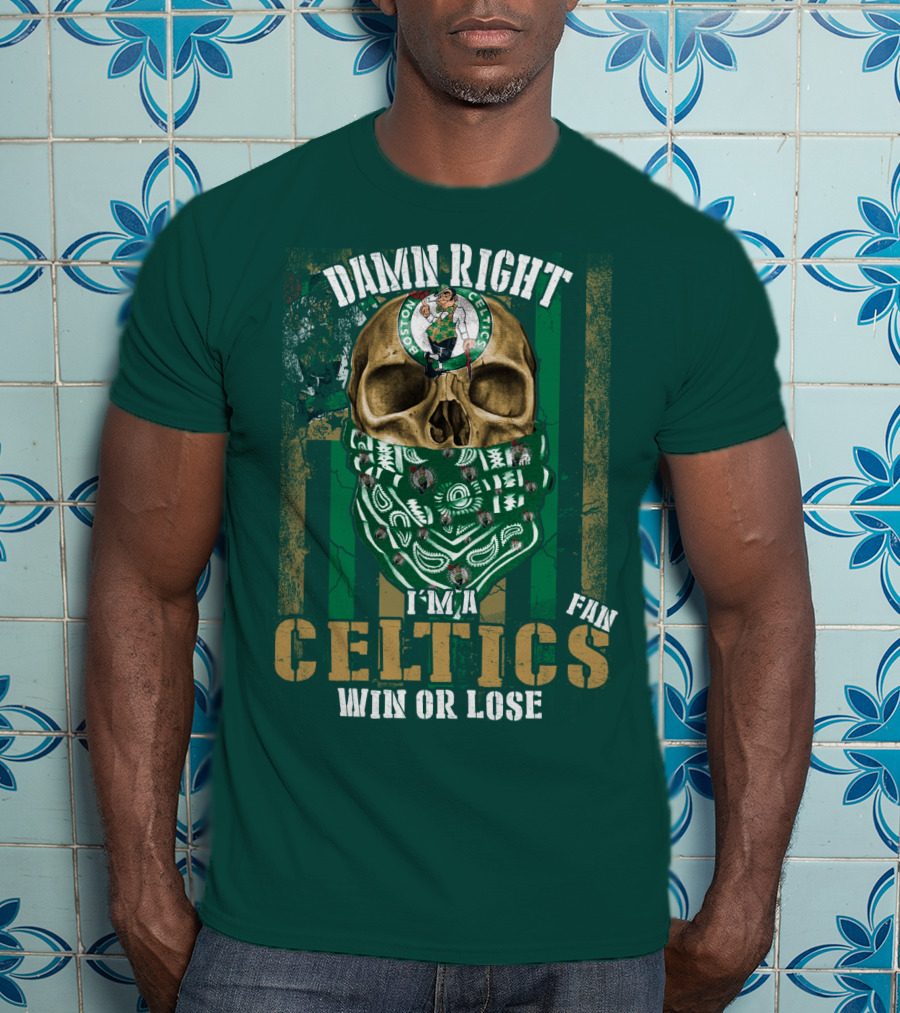 Damn Right I'm A Celtics Fan Win Or Lose Boston Celtics T-Shirt