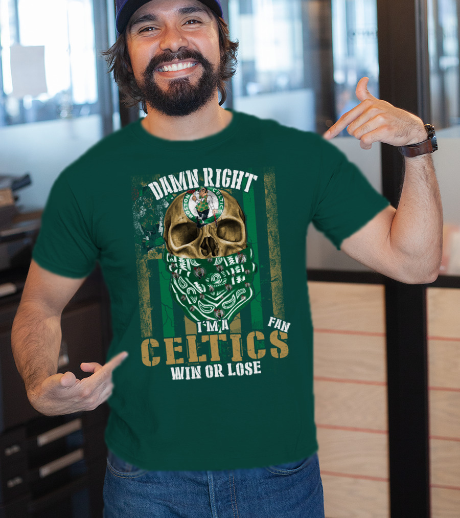 Damn Right I'm A Celtics Fan Win Or Lose Boston Celtics T-Shirt